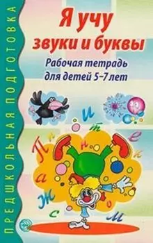 Я учу звуки и буквы. Рабочая тетрадь для детей 5-7 лет
