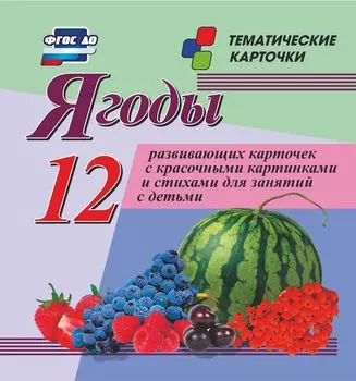 Ягоды. 12 развивающих карточек с красочными картинками, стихами и загадками для занятий с детьми