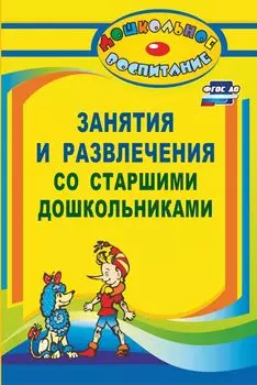 Занятия и развлечения со старшими дошкольниками: разработки занятий, бесед, игр и развлечений на нравственные темы