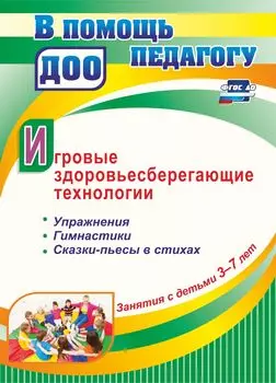 Занятия с детьми 3-7 лет. Игровые здоровьесберегающие технологии: Упражнения, гимнастики, сказки-пьесы в стихах