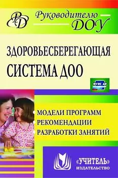 Здоровьесберегающая система дошкольного образовательного учреждения: модели программ, рекомендации, разработки занятий