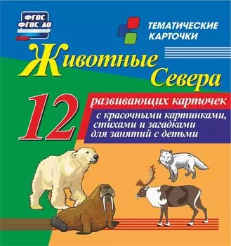Животные севера: 12 развивающих карточек с красочными картинками, стихами и загадками для занятий с детьми