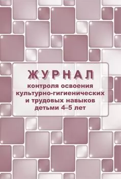 Журнал контроля по освоению культурно-гигиенических и трудовых навыков детьми 4-5 лет
