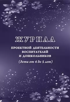 Журнал проектной деятельности воспитателей и дошкольников (дети от 4 до 5 лет)