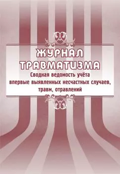 Журнал травматизма. Сводная ведомость учёта впервые выявленных несчастных случаев, травм, отравлений: (Формат А4, бл. писчая, обл. офсет 120, скоба, 40 стр.)