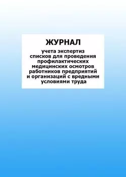 Журнал учета экспертиз списков для проведения профилактических медицинских осмотров работников предприятий и организаций с вредными условиями труда: упаковка 100 шт.