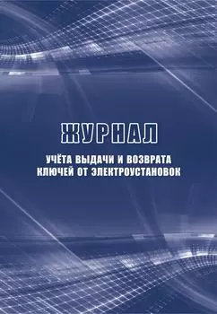 Журнал учета выдачи и возврата ключей от электроустановок