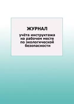Журнал учёта инструктажа на рабочем месте по экологической безопасности: упаковка 100 шт.