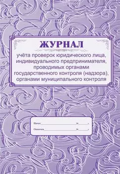Журнал учёта проверок юридического лица, индивидуального предпринимателя, проводимых органами государственного контроля (надзора), органами муниципального контроля