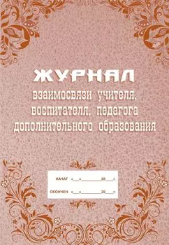 Журнал взаимосвязи учителя, воспитателя, педагога дополнительного образования: (Формат: А4, блок-бумага писчая, обложка - офсет 120) 40 стр.