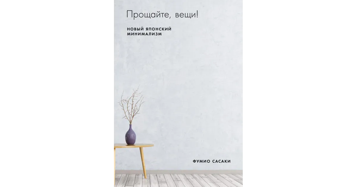 Книга прощай вещи. Прощайте, вещи! Фумио Сасаки книга. Прощайте, вещи! Новый японский Минимализм | Сасаки Фумио. Прощайте вещи Фумио Сасаки. Прощайте вещи новый японский Минимализм.