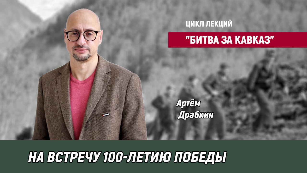 Цикл лекций «Битва за Кавказ» — Навстречу 100 летию Великой Победы