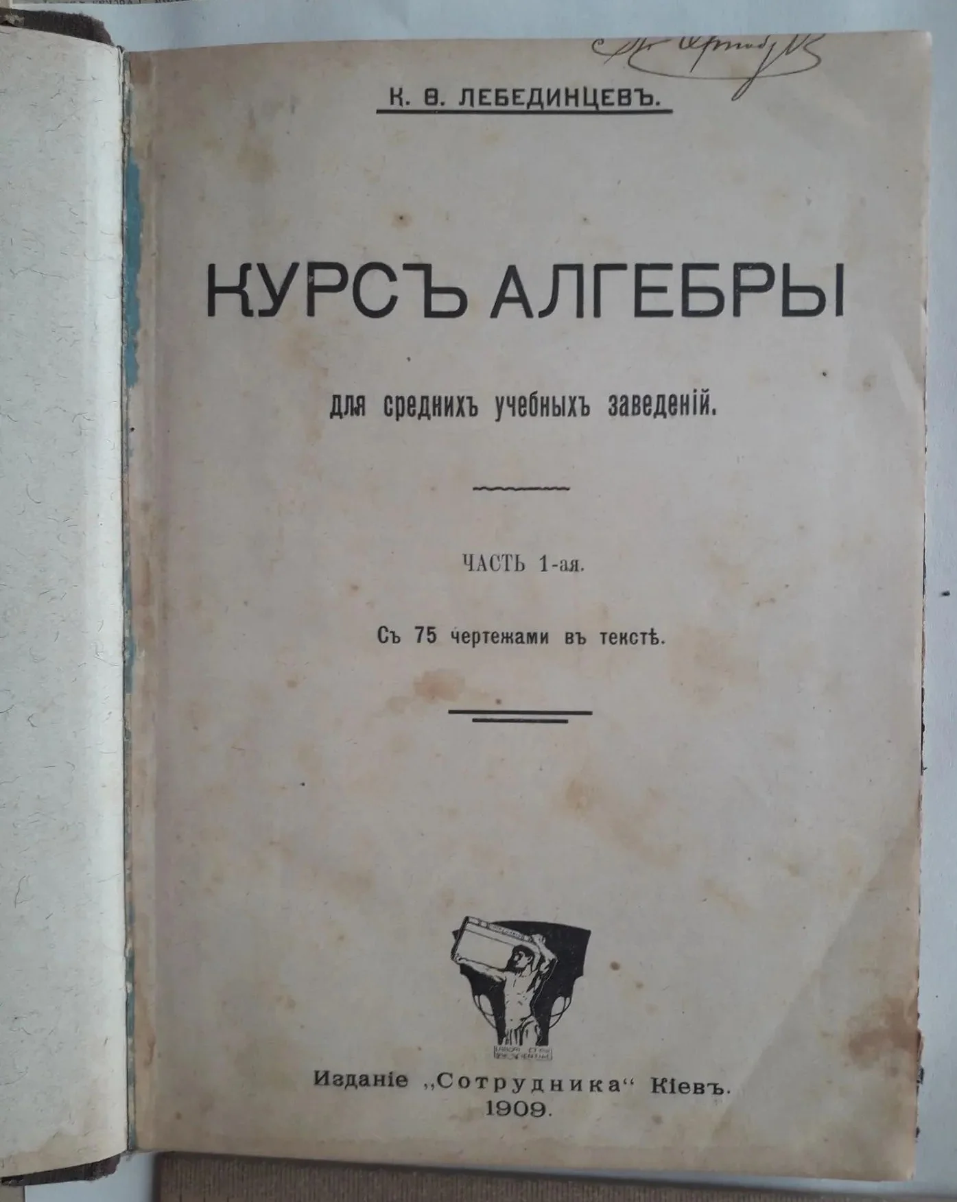 Лебединцев К. Ф. Курс алгебры. Ч. 1 , 1909 год