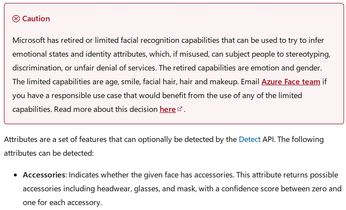 Microsoft Learn caution stating that emotion and gender were retired from the Azure Face service and that age, smile, facial hair, hair and makeup are limited capabilities, above the start of the remaining attribute list Microsoft Learn caution stating that emotion and gender were retired from the Azure Face service and that age, smile, facial hair, hair and makeup are limited capabilities, above the start of the remaining attribute list