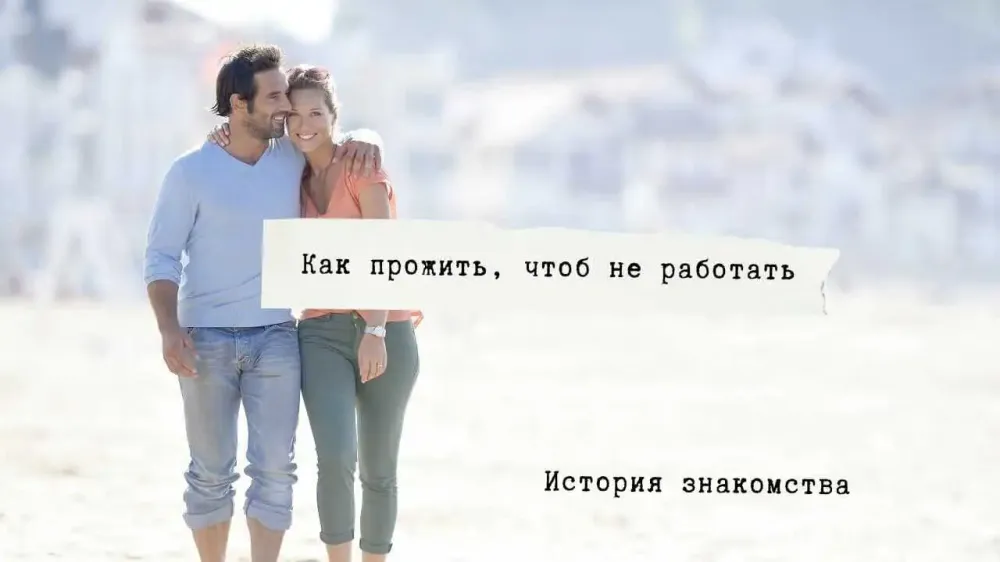 Как прожить, чтоб не работать. История знакомства
