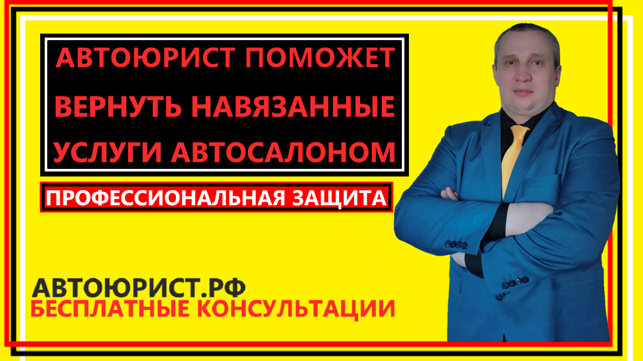 Автоюрист поможет вернуть навязанные услуги автосалоном