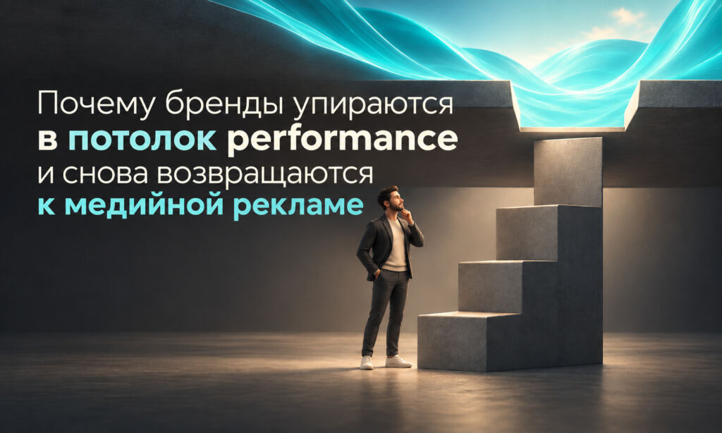Performance-маркетинг, медийная реклама и потолок спроса: почему рынок пересобирает подход к росту