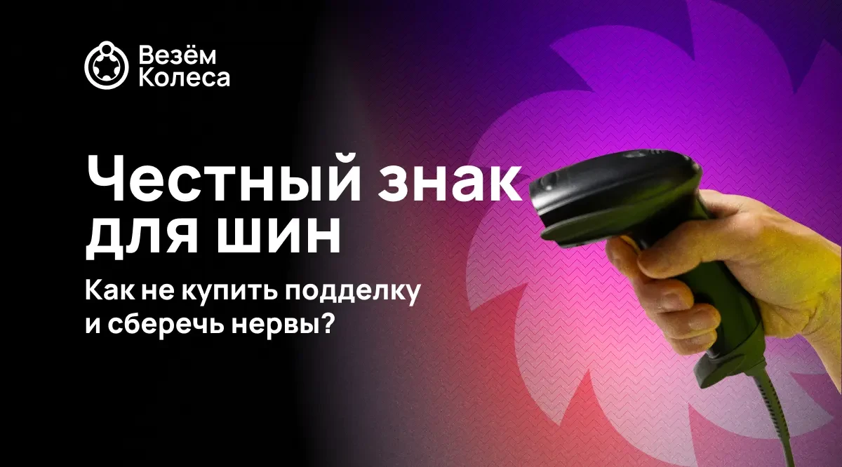 Честный знак для шин: Как не купить подделку и сберечь нервы?