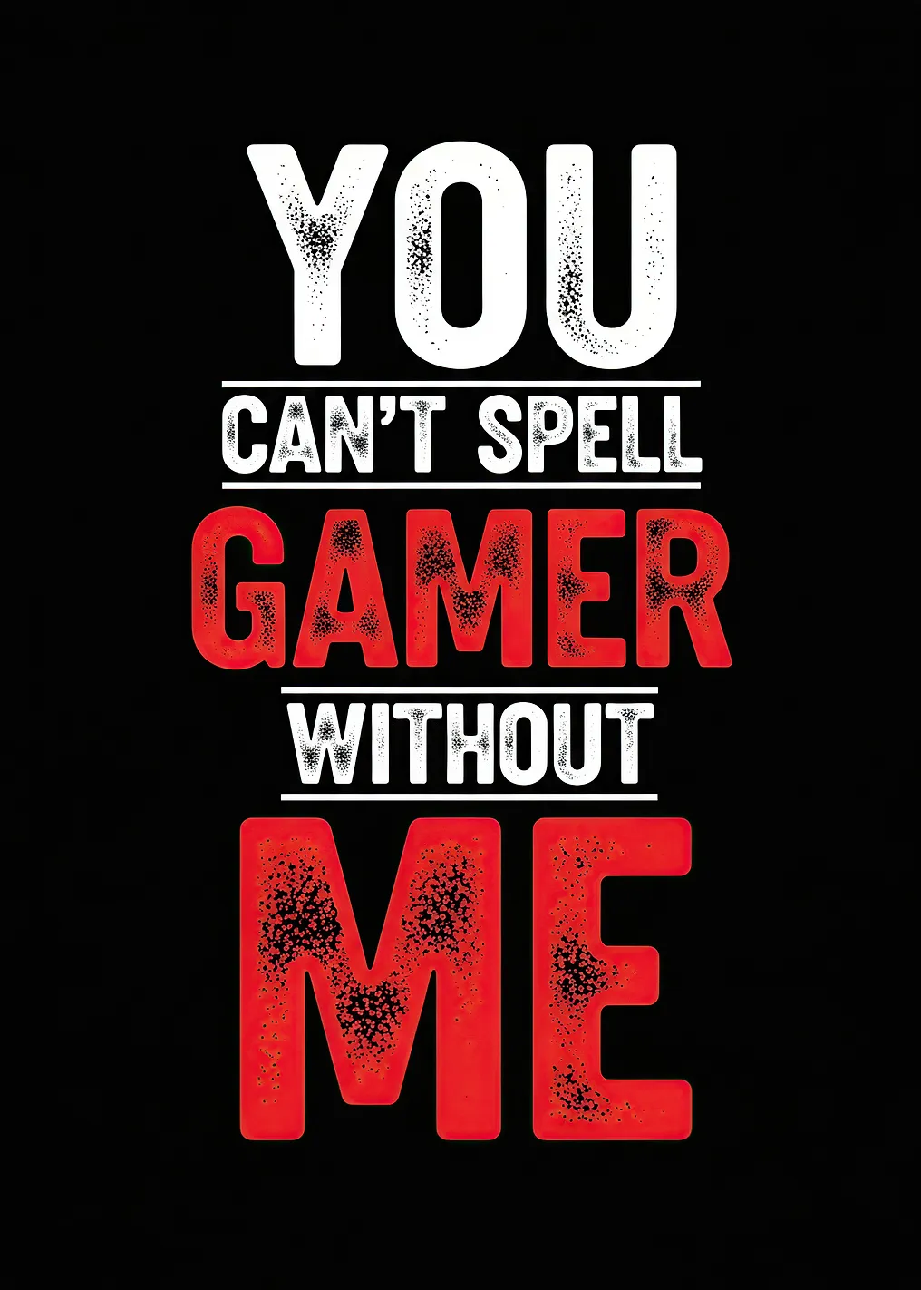 You Can't Spell Gamer Without Me