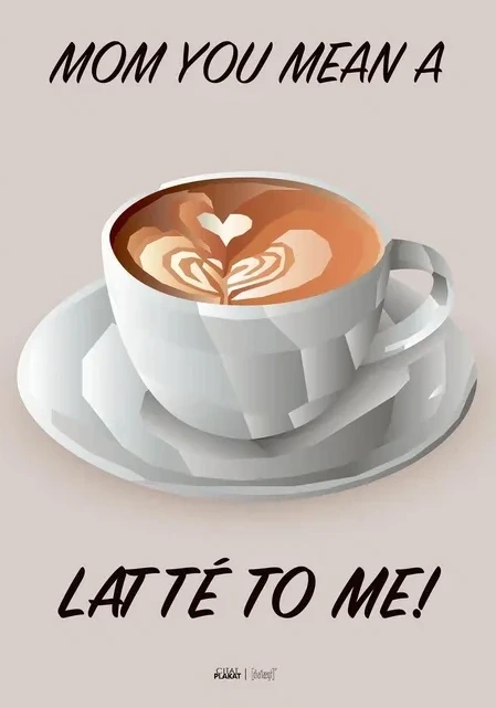 Mom You Mean a Latte to Me