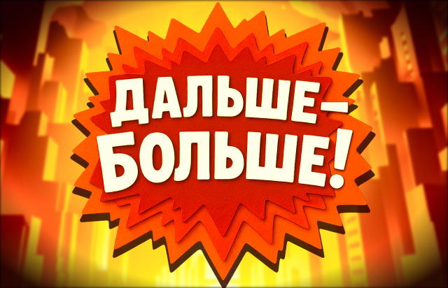 Дальше - больше!