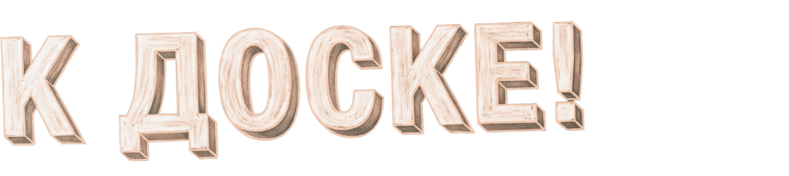 К ДОСКЕ!