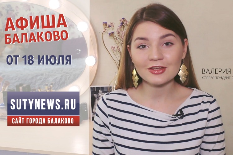 Куда сходить в Балаково? Афиша от 18 июля. Видео + розыгрыш
