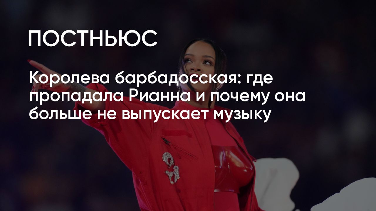 Королева барбадосская: где пропадала Рианна и почему она больше не  выпускает музыку