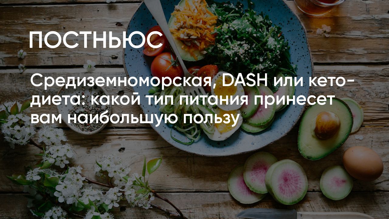 Средиземноморская, DASH или кето-диета: какой тип питания принесет вам  наибольшую пользу