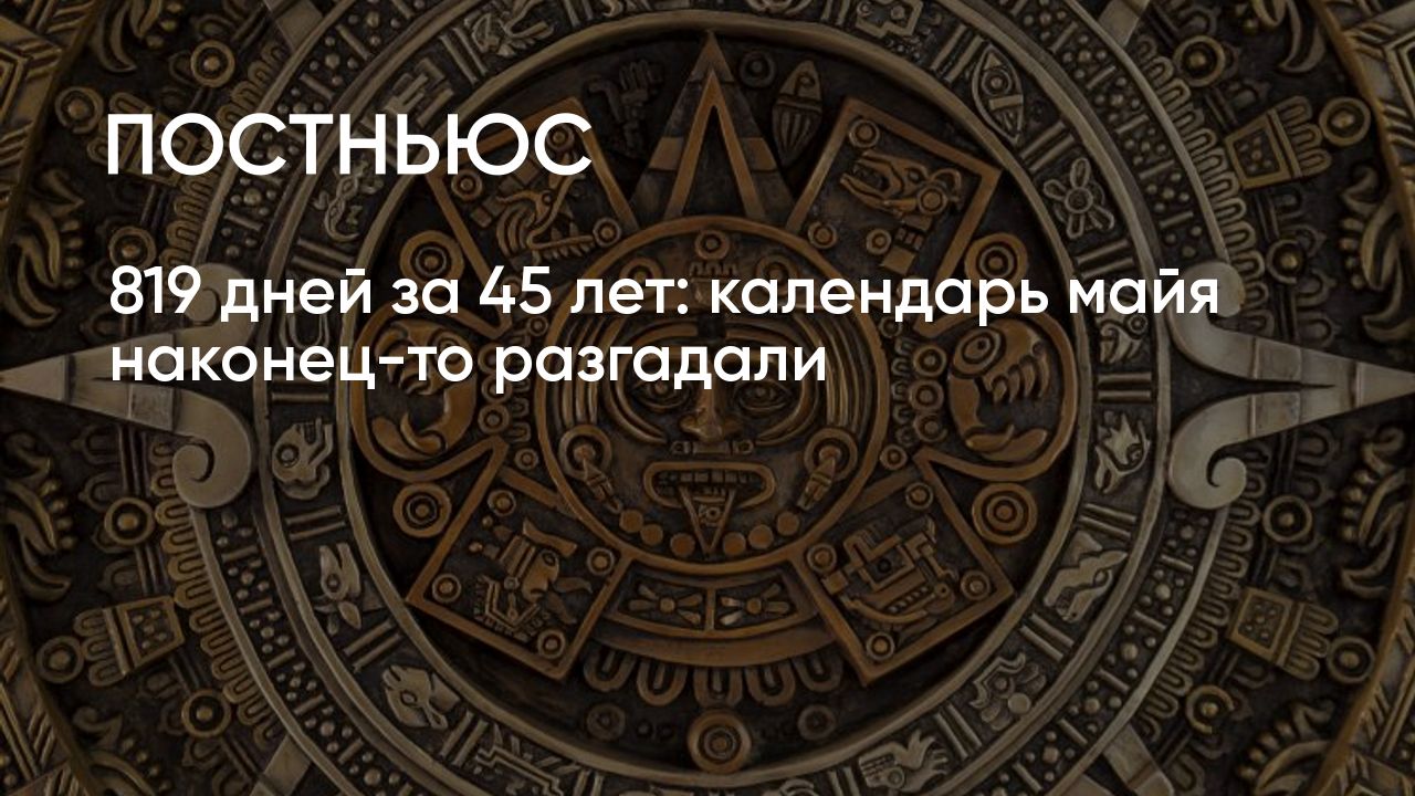 Ученые разгадали 819-дневный календарь майя. Как же он работает?