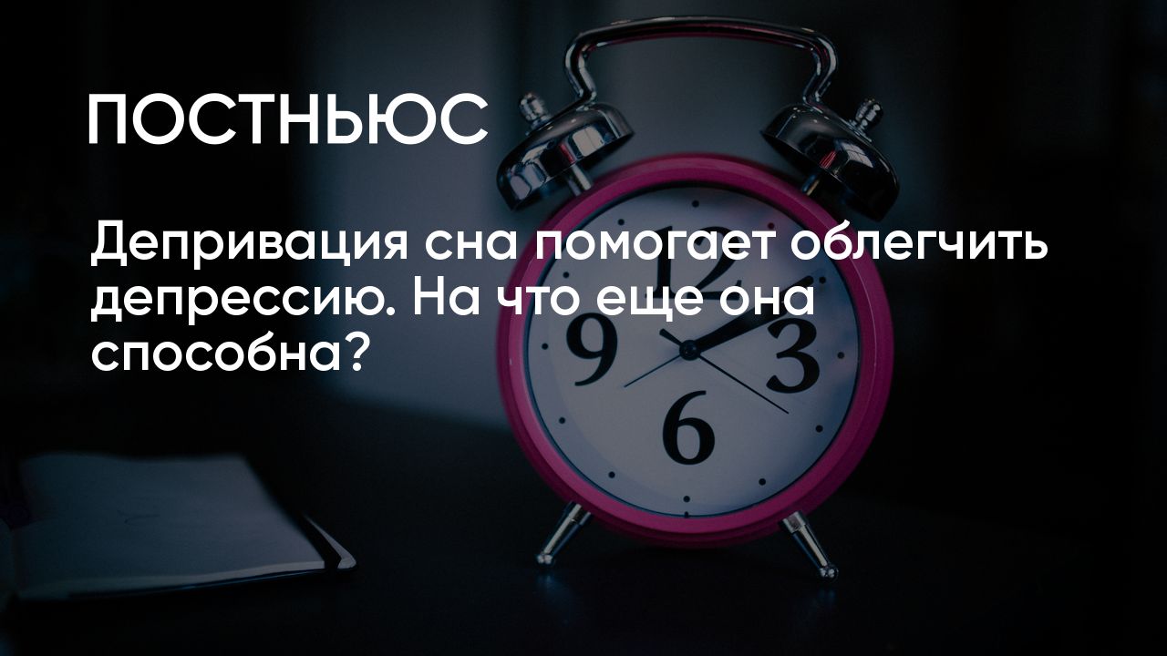 Депривация сна помогает облегчить депрессию. На что еще она способна?