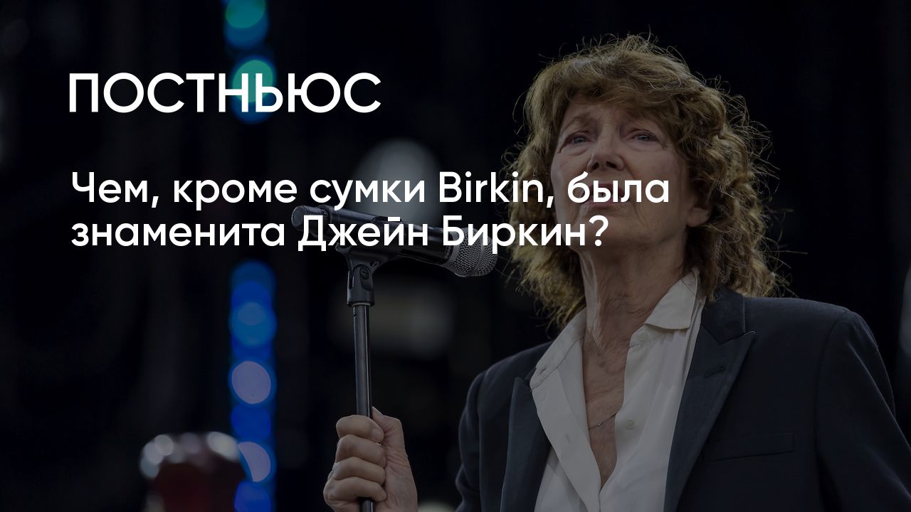 Чем, кроме сумки Birkin, была знаменита Джейн Биркин?
