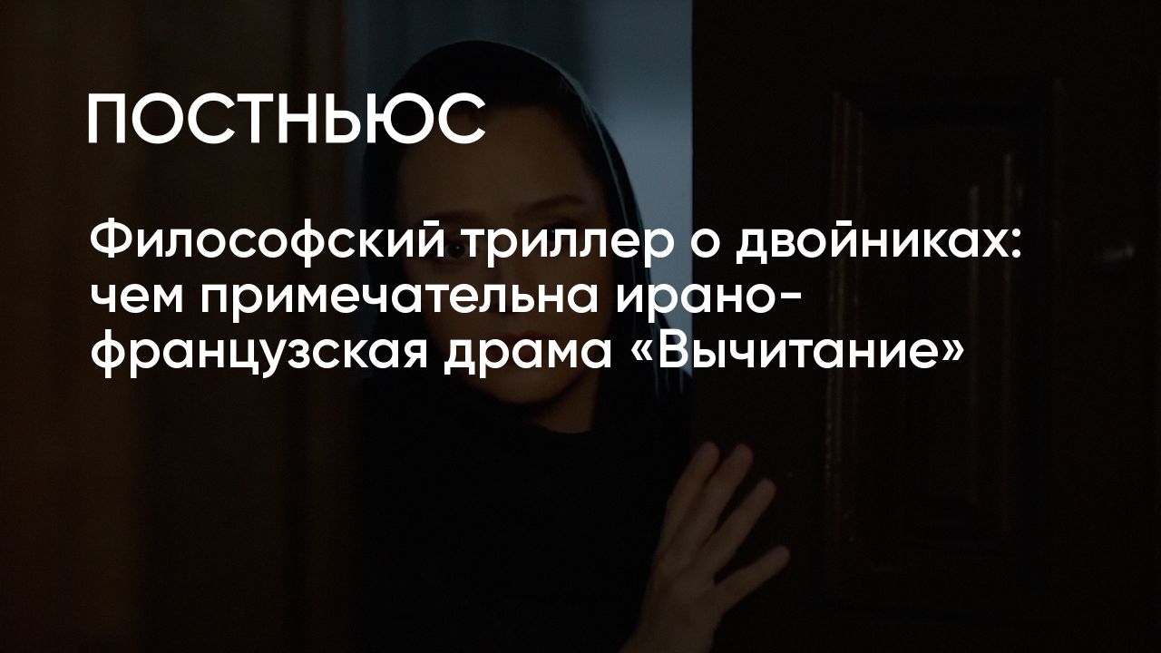 Чем примечательна ирано-французская драма «Вычитание»