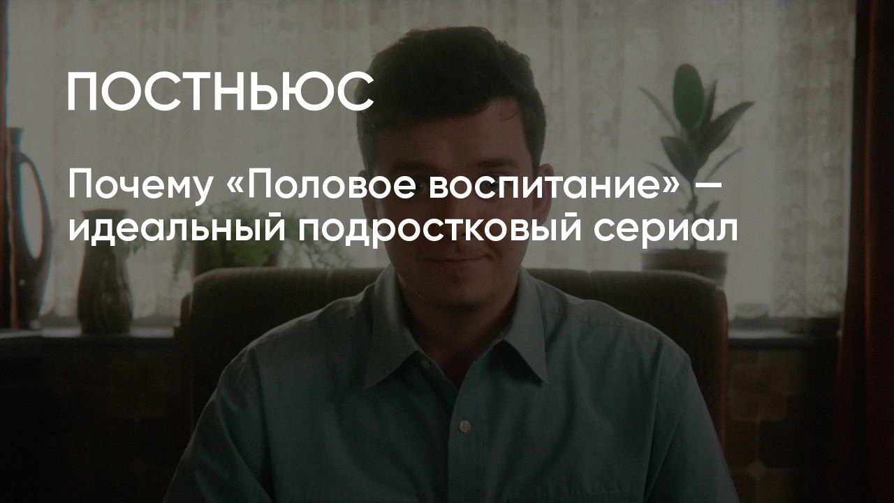 Почему «Половое воспитание» — идеальный подростковый сериал