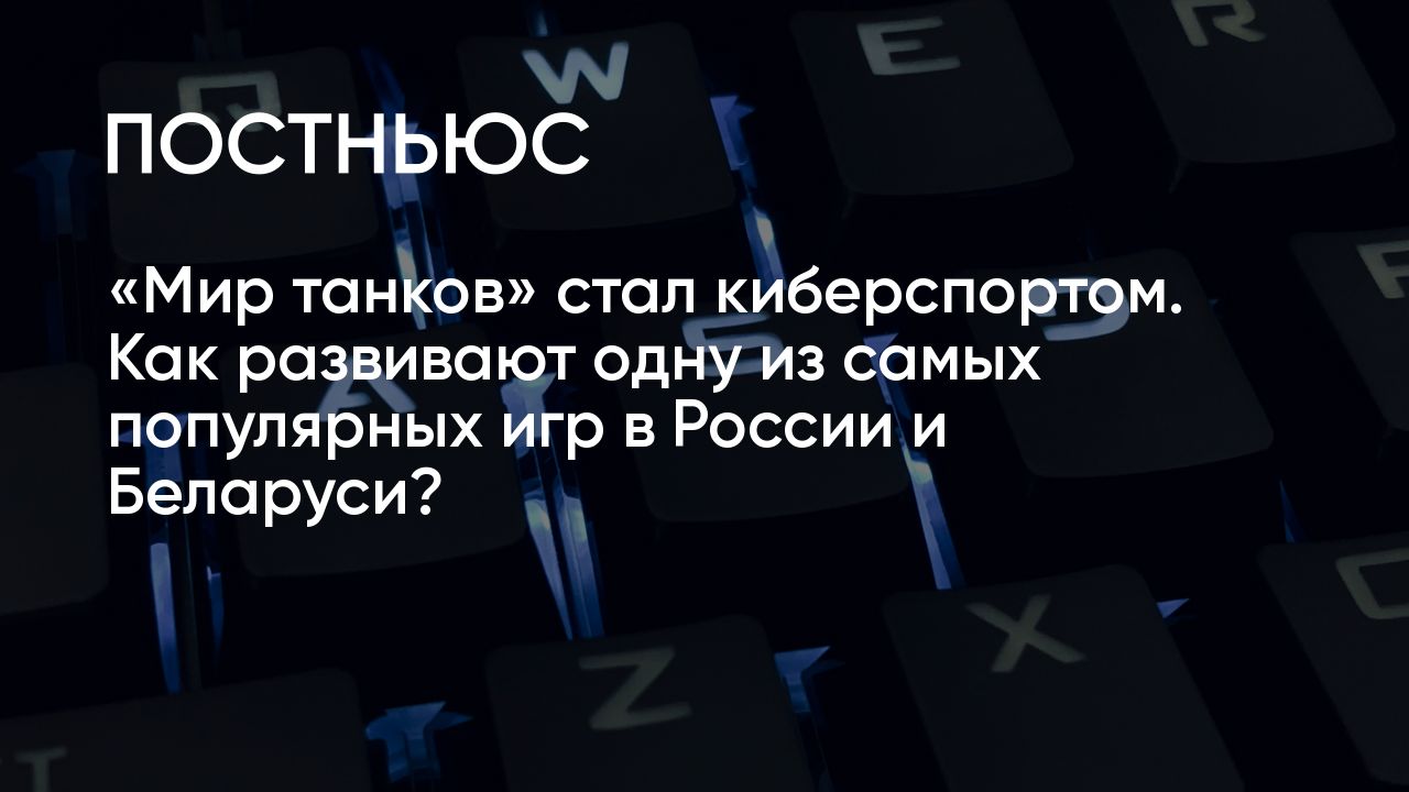 Мир танков» стал киберспортом. Как игра развивается в России и Беларуси?