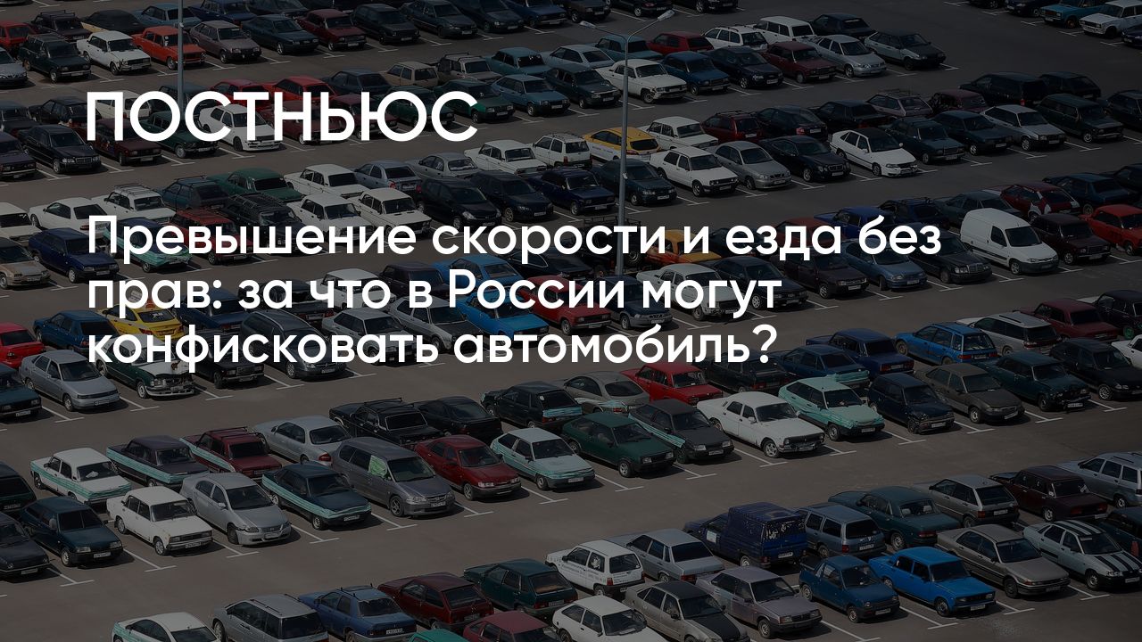 За какие нарушения могут конфисковать автомобиль в России в 2023 году