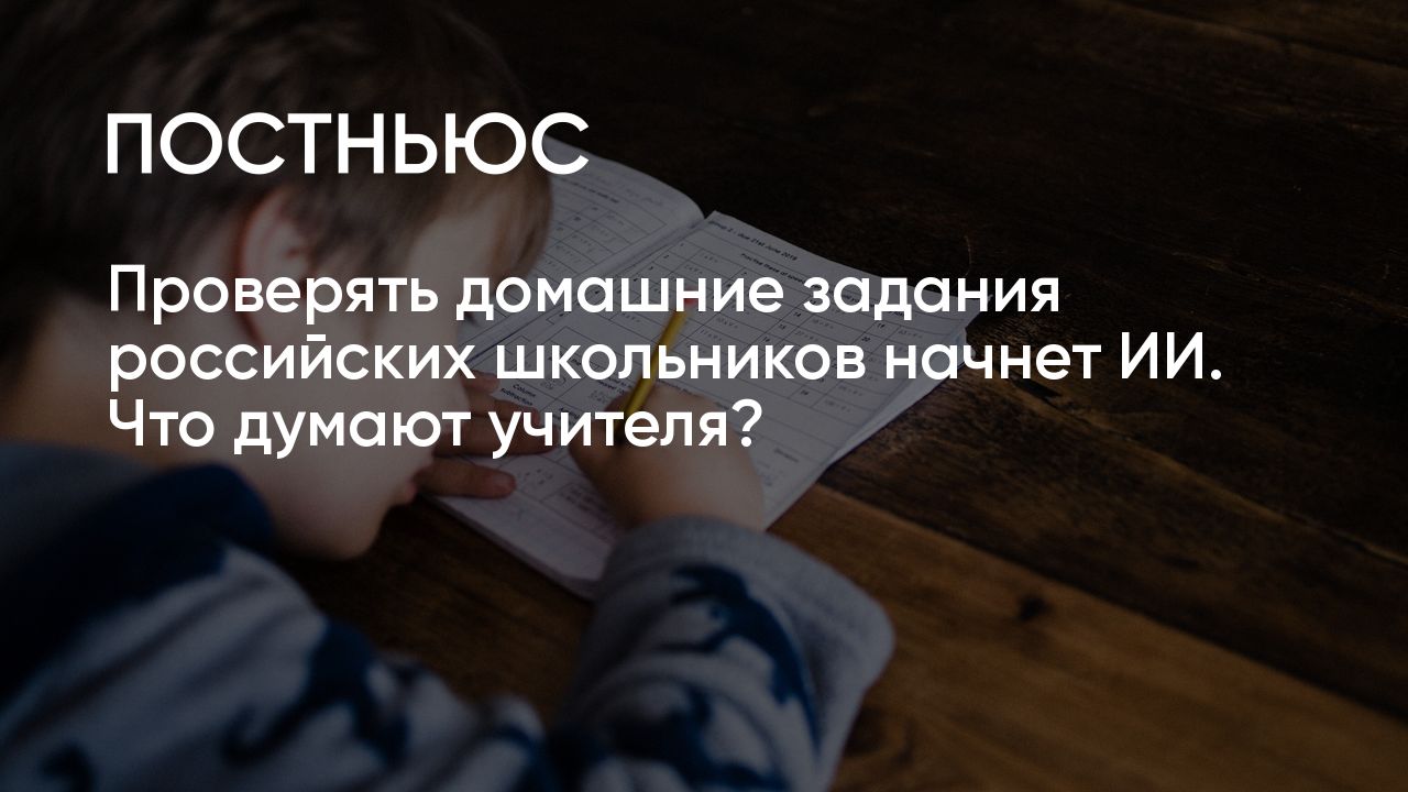 Проверять домашние задания школьников России будет искусственный интеллект.  Как?