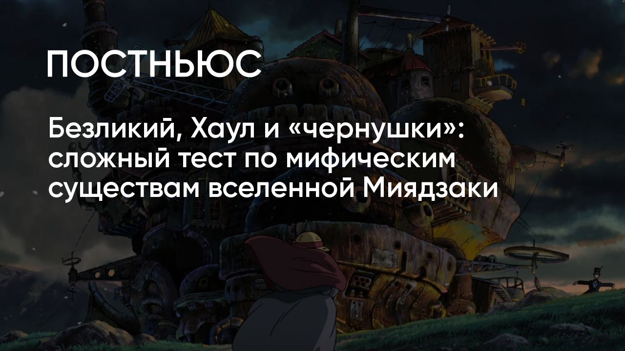 Безликий, Хаул и «чернушки»: сложный тест по мифическим существам вселенной  Миядзаки