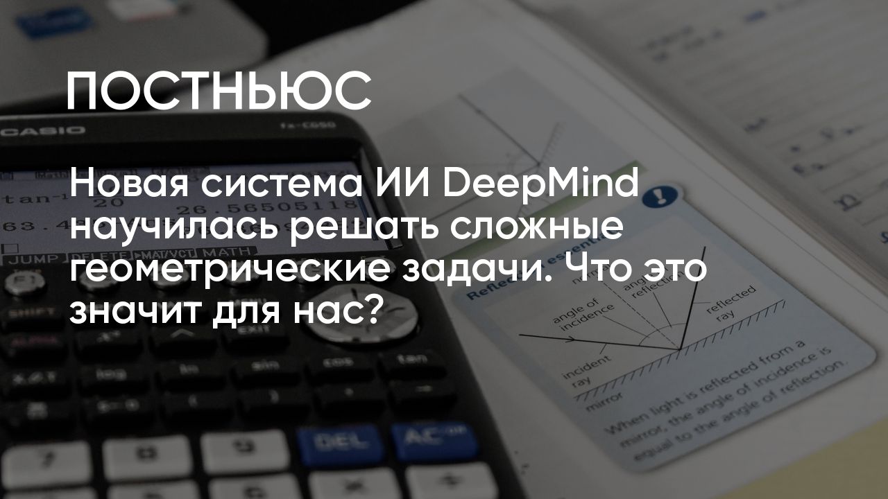 Система ИИ DeepMind научилась решать сложные геометрические задачи. Что это  значит для нас?