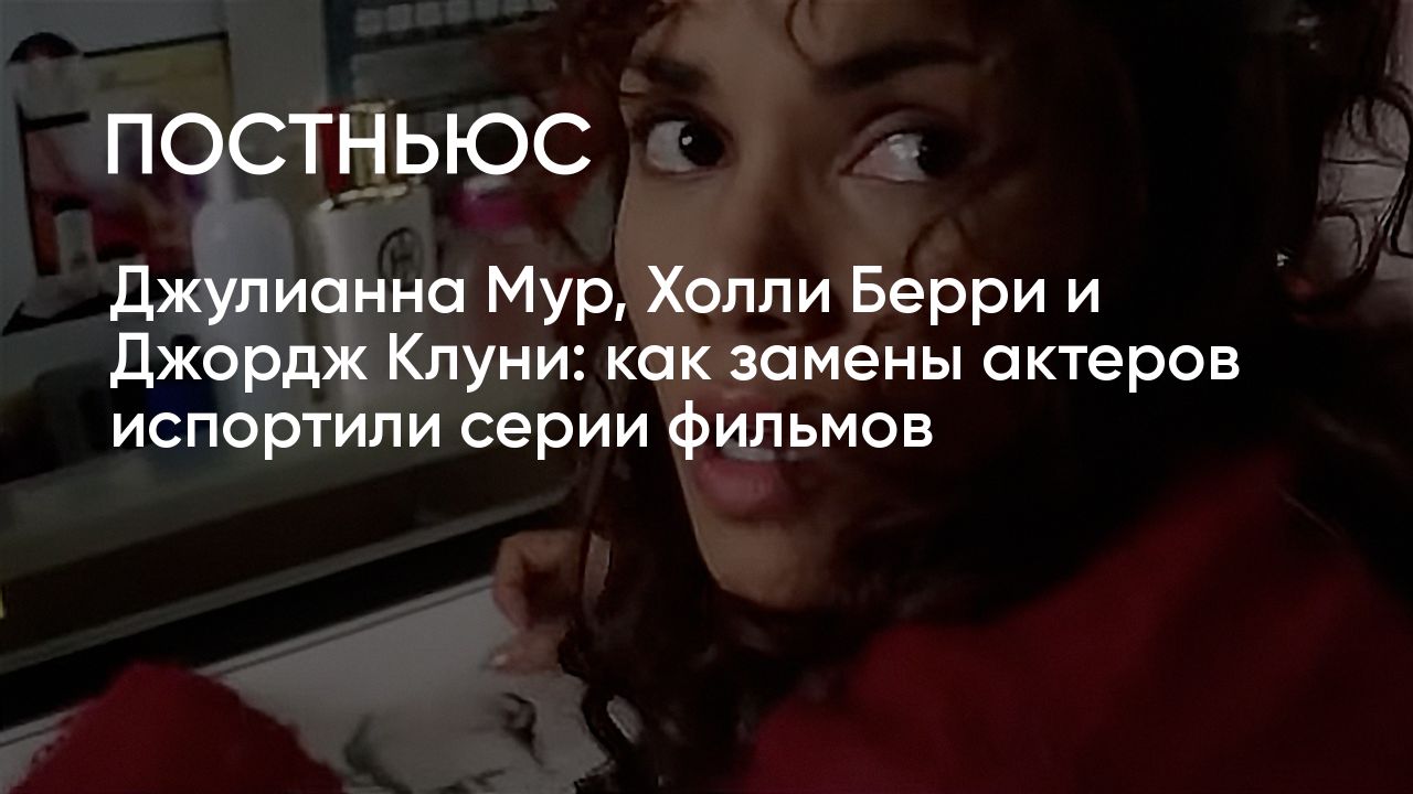 От Холли Берри до Джорджа Клуни: как актеры заменили коллег и испортили  фильм