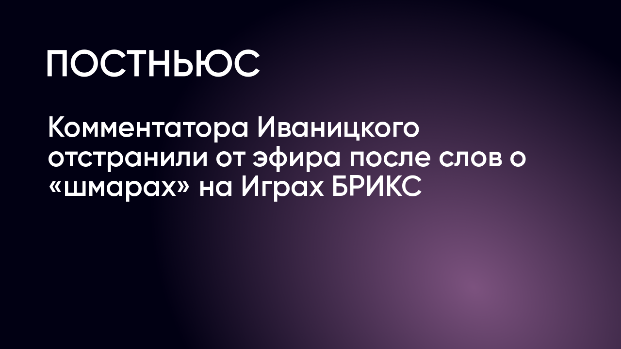 Комментатора Иваницкого отстранили от эфира после слов о «шмарах» на Играх  БРИКС