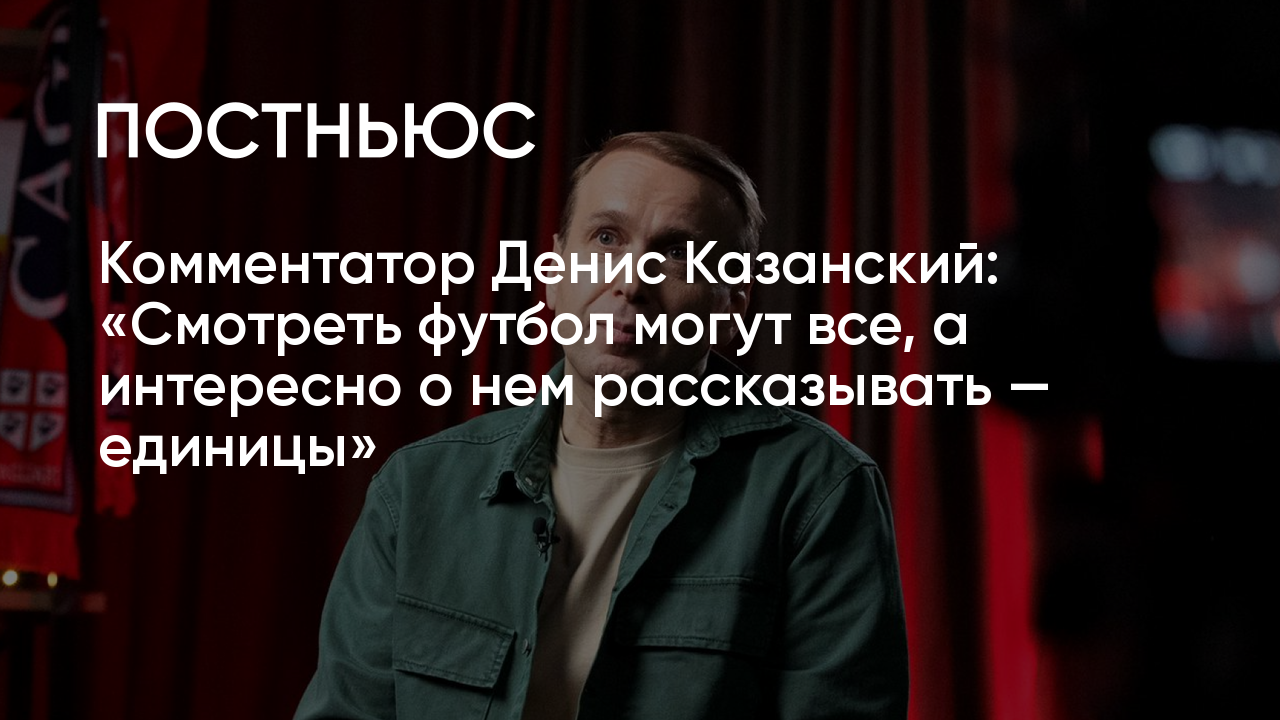 Интервью комментатора Дениса Казанского: о футболе, хоккее, Василии Уткине  и Евро-2024