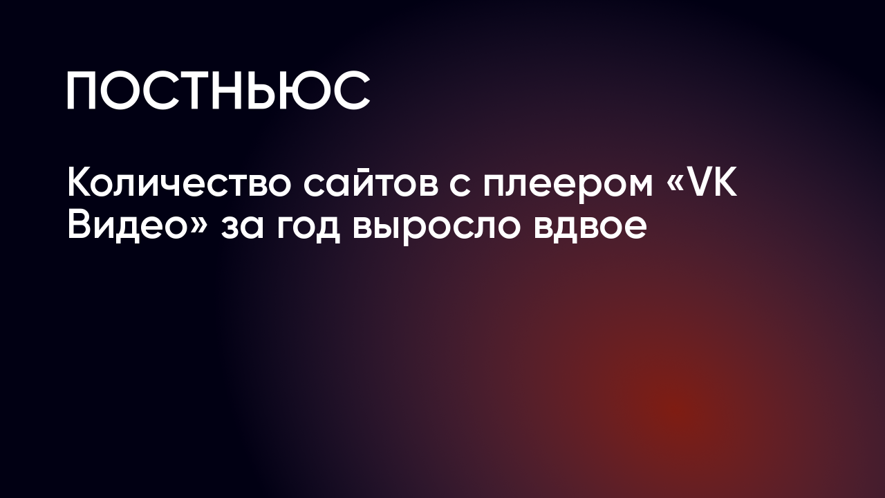 Количество сайтов с плеером «VK Видео» за год выросло вдвое