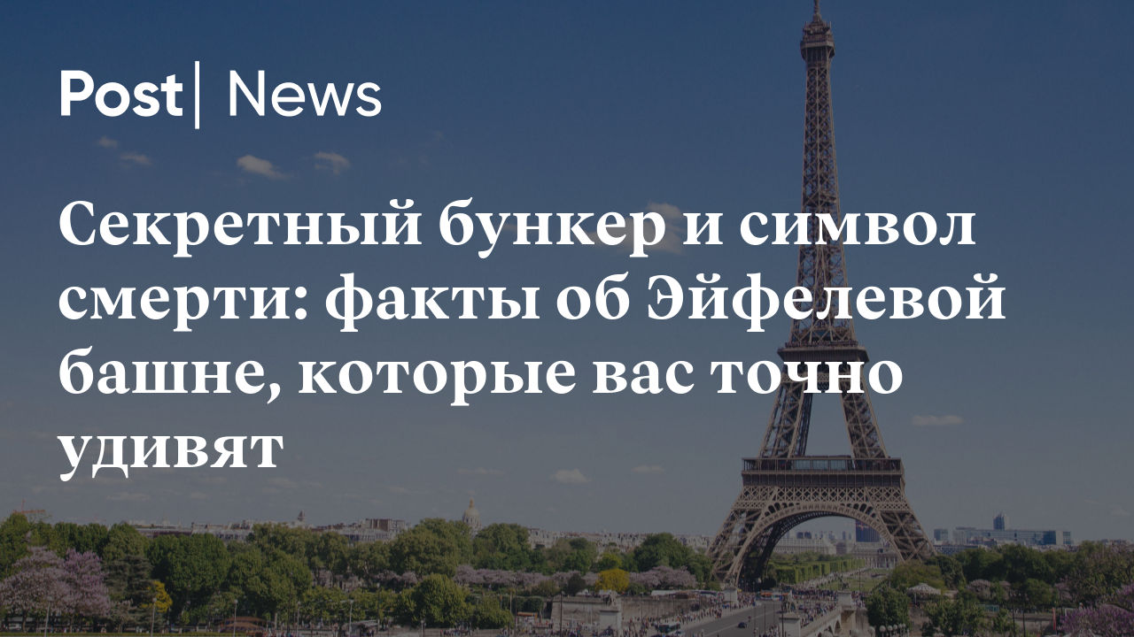 Секретный бункер и символ смерти: факты об Эйфелевой башне, которые вас  точно удивят