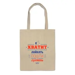 Заказать сумку в Москве. Сумка Хватит лайкать! Пошли гулять! от zen4@bk.ru - готовые дизайны и нанесение принтов.