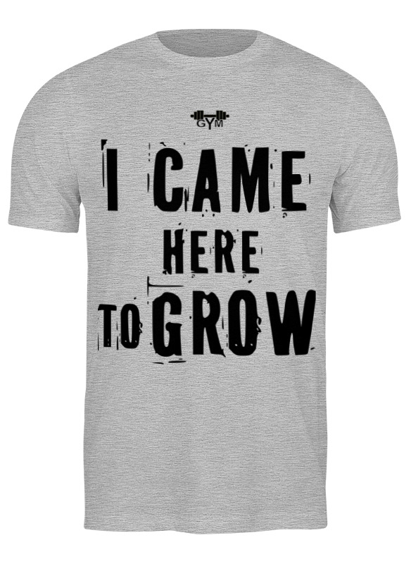 Printio Футболка классическая I came here to grow! printio футболка wearcraft premium slim fit i came here to grow