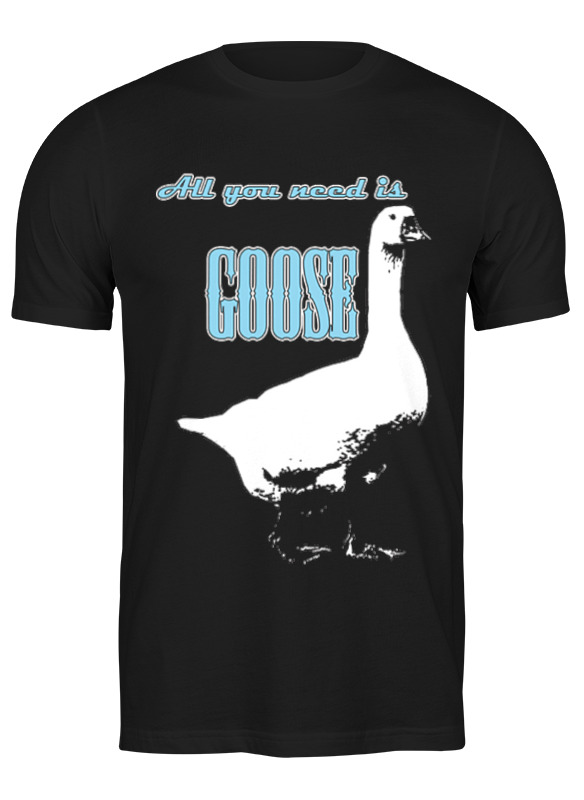 Printio Футболка классическая All you need is goose