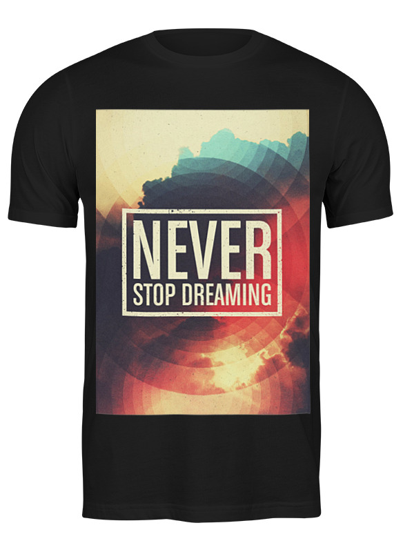 Printio Футболка классическая Never stop dreaming printio детская футболка классическая унисекс never stop dreaming