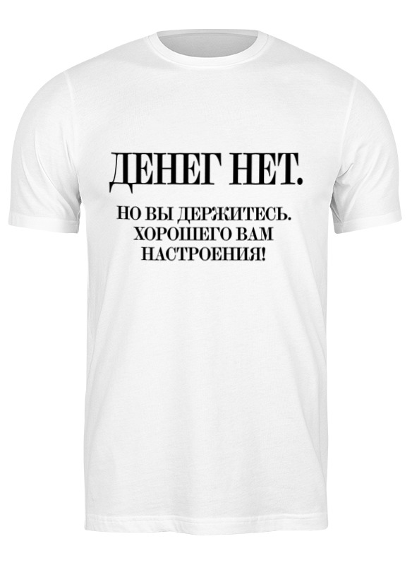 Printio Футболка классическая Денег нет... by kkaravaev.ru printio футболка классическая верстальщик