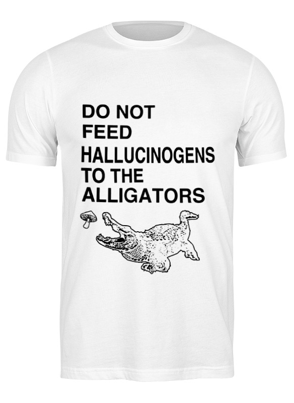 Printio Футболка классическая Do not feed hallucinogens to the alligators do not feed the monkeys
